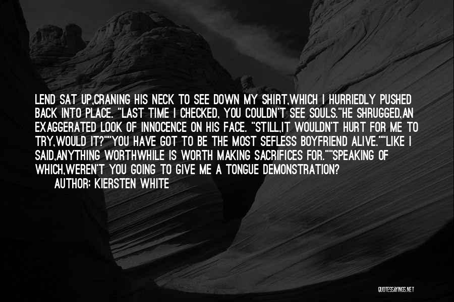 Kiersten White Quotes: Lend Sat Up,craning His Neck To See Down My Shirt,which I Hurriedly Pushed Back Into Place. Last Time I Checked,