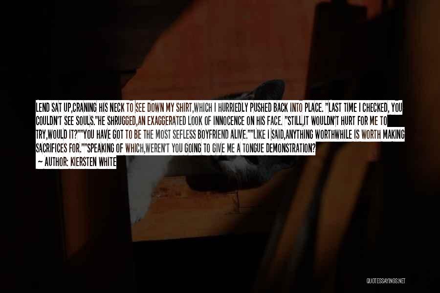 Kiersten White Quotes: Lend Sat Up,craning His Neck To See Down My Shirt,which I Hurriedly Pushed Back Into Place. Last Time I Checked,