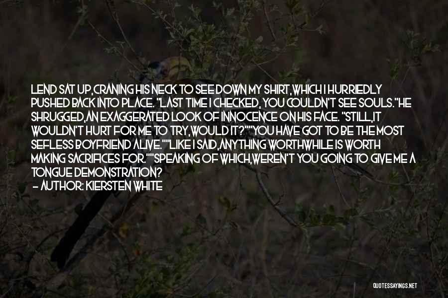 Kiersten White Quotes: Lend Sat Up,craning His Neck To See Down My Shirt,which I Hurriedly Pushed Back Into Place. Last Time I Checked,