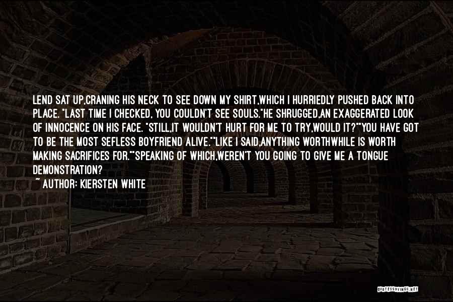 Kiersten White Quotes: Lend Sat Up,craning His Neck To See Down My Shirt,which I Hurriedly Pushed Back Into Place. Last Time I Checked,