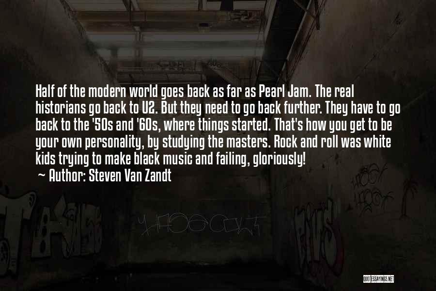 Steven Van Zandt Quotes: Half Of The Modern World Goes Back As Far As Pearl Jam. The Real Historians Go Back To U2. But