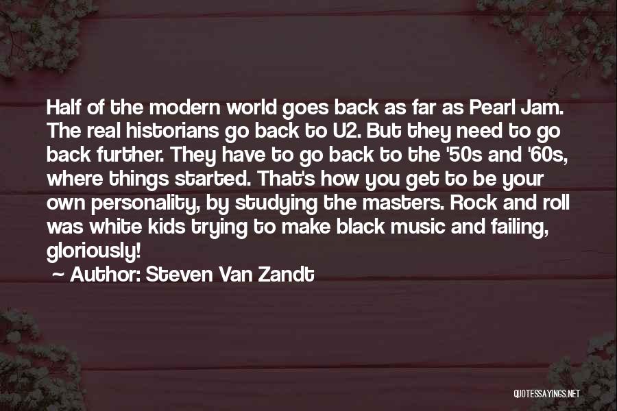 Steven Van Zandt Quotes: Half Of The Modern World Goes Back As Far As Pearl Jam. The Real Historians Go Back To U2. But