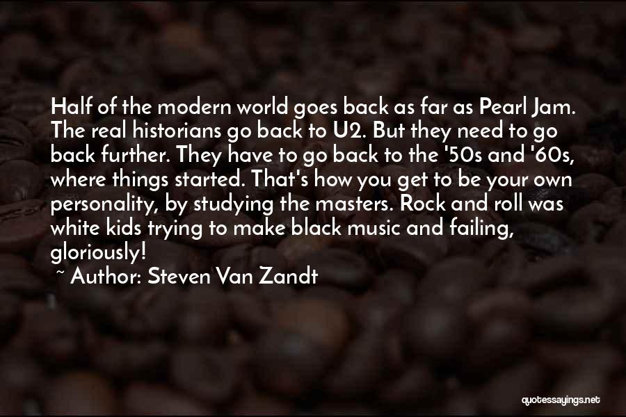 Steven Van Zandt Quotes: Half Of The Modern World Goes Back As Far As Pearl Jam. The Real Historians Go Back To U2. But