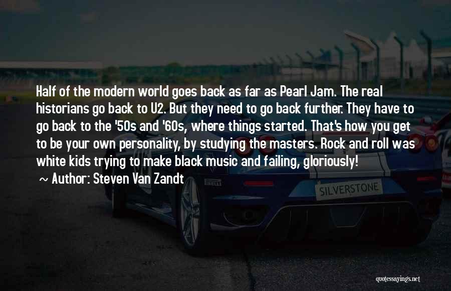 Steven Van Zandt Quotes: Half Of The Modern World Goes Back As Far As Pearl Jam. The Real Historians Go Back To U2. But
