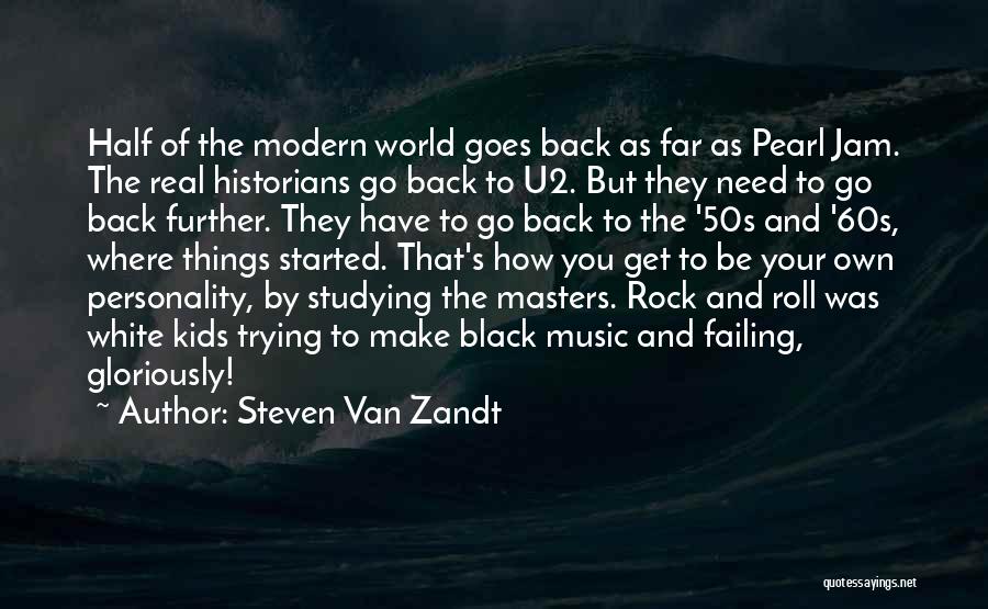 Steven Van Zandt Quotes: Half Of The Modern World Goes Back As Far As Pearl Jam. The Real Historians Go Back To U2. But