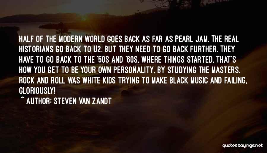 Steven Van Zandt Quotes: Half Of The Modern World Goes Back As Far As Pearl Jam. The Real Historians Go Back To U2. But