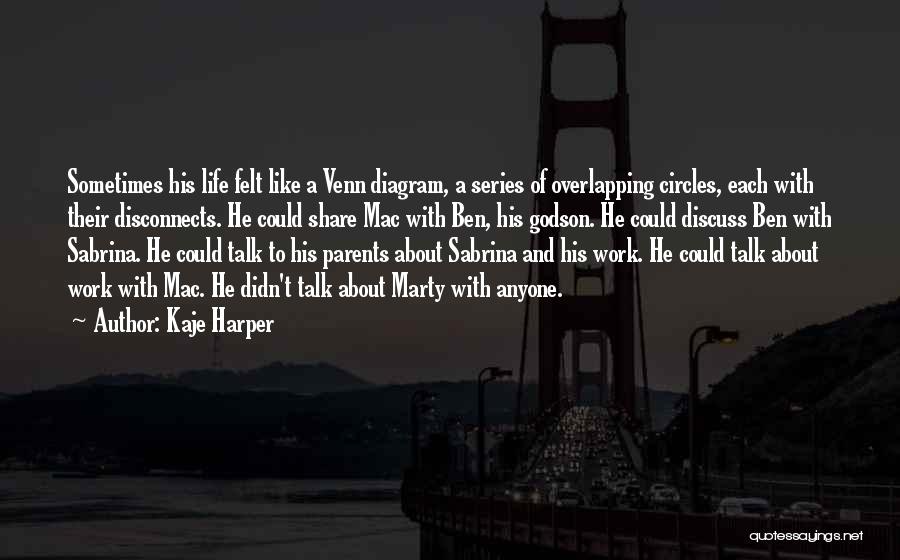 Kaje Harper Quotes: Sometimes His Life Felt Like A Venn Diagram, A Series Of Overlapping Circles, Each With Their Disconnects. He Could Share