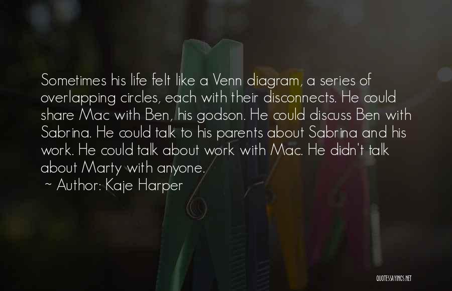 Kaje Harper Quotes: Sometimes His Life Felt Like A Venn Diagram, A Series Of Overlapping Circles, Each With Their Disconnects. He Could Share