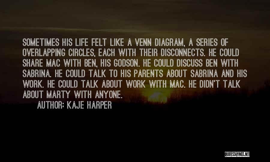 Kaje Harper Quotes: Sometimes His Life Felt Like A Venn Diagram, A Series Of Overlapping Circles, Each With Their Disconnects. He Could Share