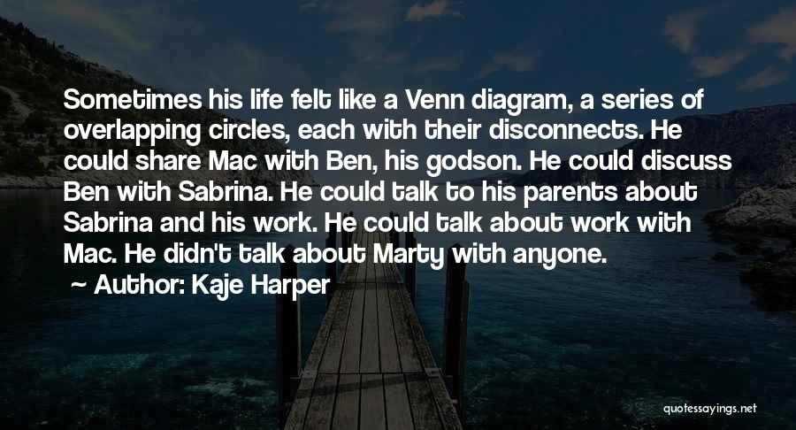 Kaje Harper Quotes: Sometimes His Life Felt Like A Venn Diagram, A Series Of Overlapping Circles, Each With Their Disconnects. He Could Share