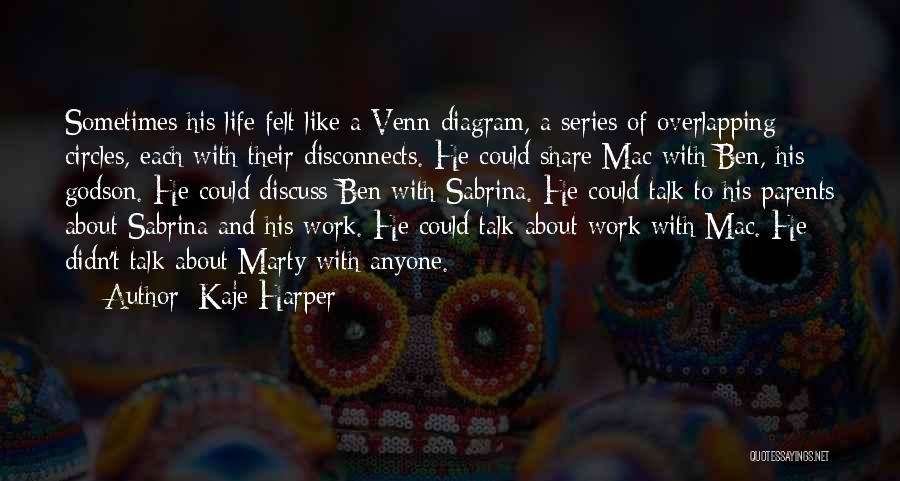 Kaje Harper Quotes: Sometimes His Life Felt Like A Venn Diagram, A Series Of Overlapping Circles, Each With Their Disconnects. He Could Share