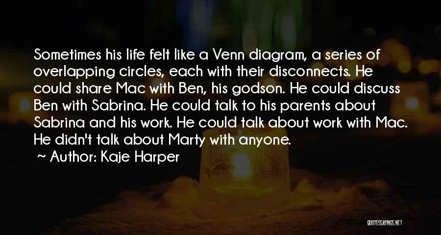 Kaje Harper Quotes: Sometimes His Life Felt Like A Venn Diagram, A Series Of Overlapping Circles, Each With Their Disconnects. He Could Share