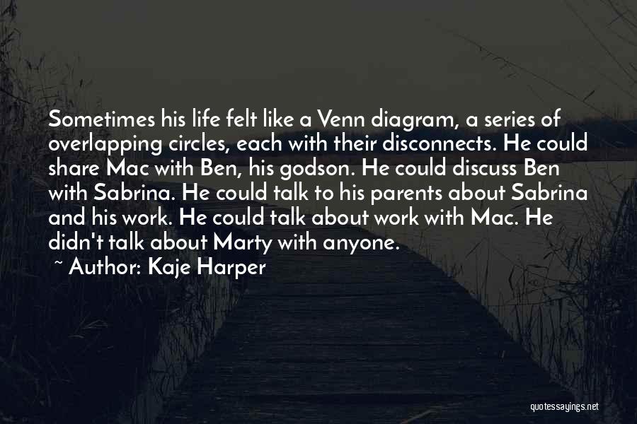 Kaje Harper Quotes: Sometimes His Life Felt Like A Venn Diagram, A Series Of Overlapping Circles, Each With Their Disconnects. He Could Share