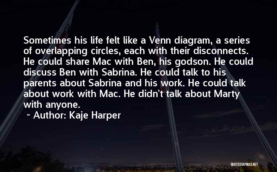 Kaje Harper Quotes: Sometimes His Life Felt Like A Venn Diagram, A Series Of Overlapping Circles, Each With Their Disconnects. He Could Share