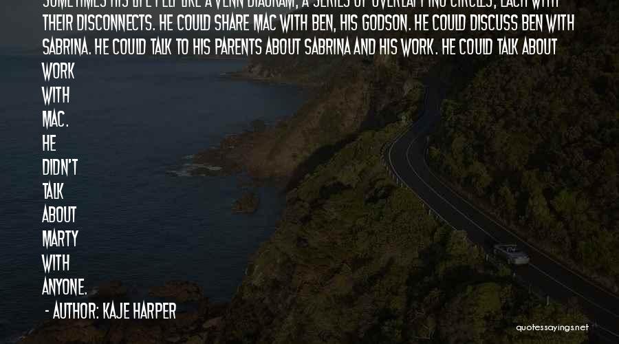 Kaje Harper Quotes: Sometimes His Life Felt Like A Venn Diagram, A Series Of Overlapping Circles, Each With Their Disconnects. He Could Share