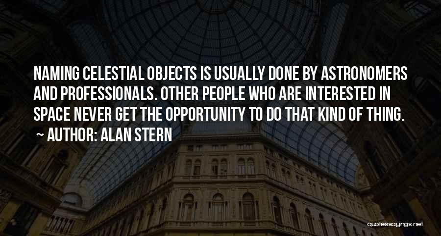 Alan Stern Quotes: Naming Celestial Objects Is Usually Done By Astronomers And Professionals. Other People Who Are Interested In Space Never Get The