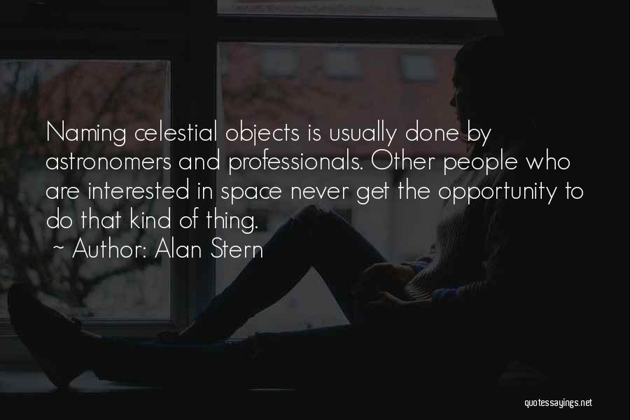 Alan Stern Quotes: Naming Celestial Objects Is Usually Done By Astronomers And Professionals. Other People Who Are Interested In Space Never Get The