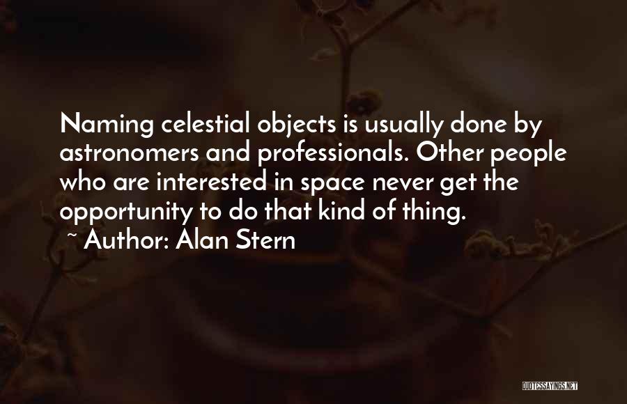Alan Stern Quotes: Naming Celestial Objects Is Usually Done By Astronomers And Professionals. Other People Who Are Interested In Space Never Get The