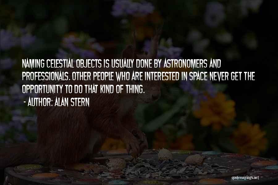 Alan Stern Quotes: Naming Celestial Objects Is Usually Done By Astronomers And Professionals. Other People Who Are Interested In Space Never Get The