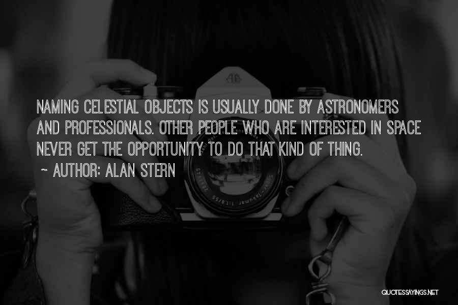 Alan Stern Quotes: Naming Celestial Objects Is Usually Done By Astronomers And Professionals. Other People Who Are Interested In Space Never Get The