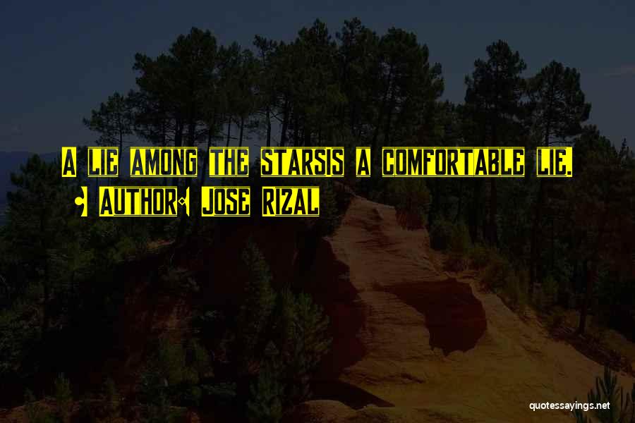 Jose Rizal Quotes: A Lie Among The Starsis A Comfortable Lie.