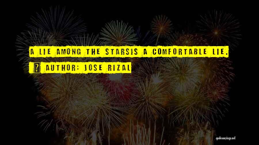 Jose Rizal Quotes: A Lie Among The Starsis A Comfortable Lie.