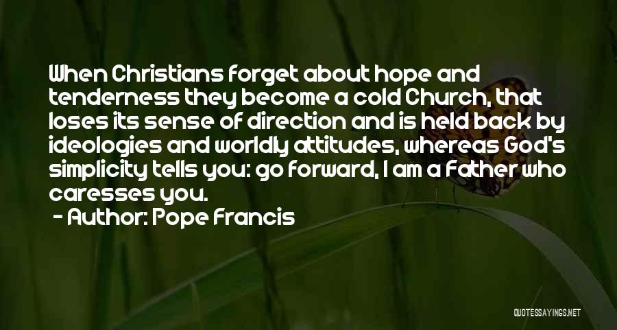 Pope Francis Quotes: When Christians Forget About Hope And Tenderness They Become A Cold Church, That Loses Its Sense Of Direction And Is