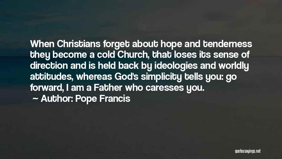 Pope Francis Quotes: When Christians Forget About Hope And Tenderness They Become A Cold Church, That Loses Its Sense Of Direction And Is