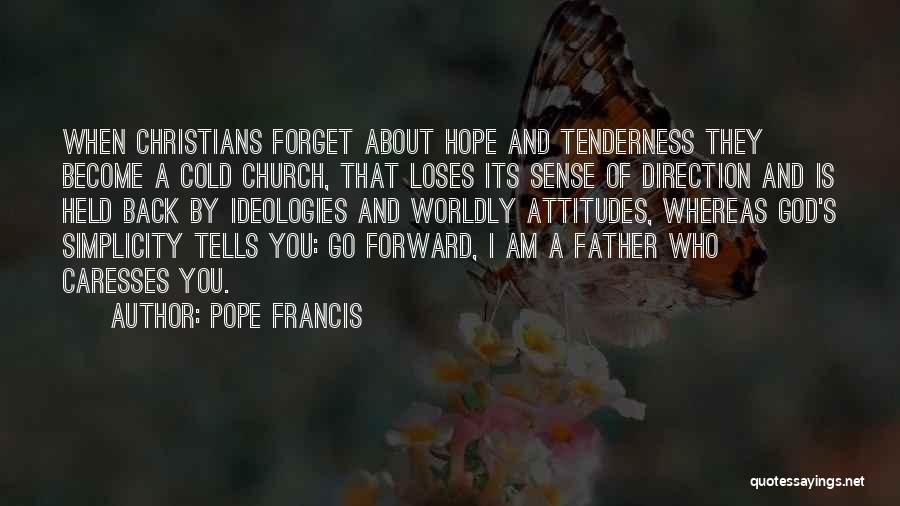 Pope Francis Quotes: When Christians Forget About Hope And Tenderness They Become A Cold Church, That Loses Its Sense Of Direction And Is