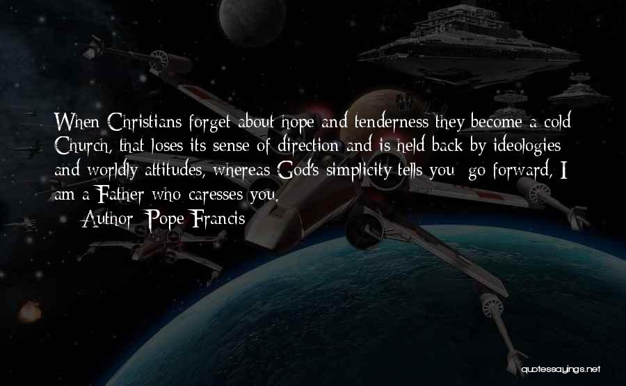 Pope Francis Quotes: When Christians Forget About Hope And Tenderness They Become A Cold Church, That Loses Its Sense Of Direction And Is