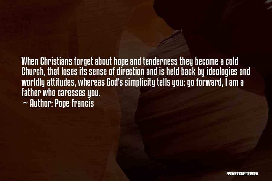 Pope Francis Quotes: When Christians Forget About Hope And Tenderness They Become A Cold Church, That Loses Its Sense Of Direction And Is
