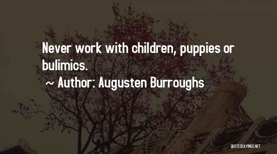 Augusten Burroughs Quotes: Never Work With Children, Puppies Or Bulimics.