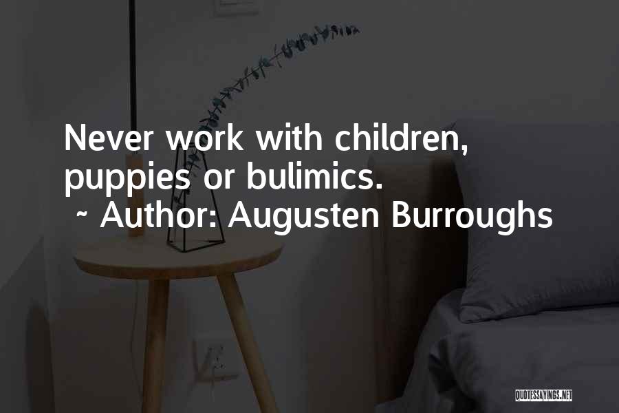 Augusten Burroughs Quotes: Never Work With Children, Puppies Or Bulimics.