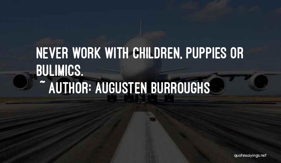 Augusten Burroughs Quotes: Never Work With Children, Puppies Or Bulimics.