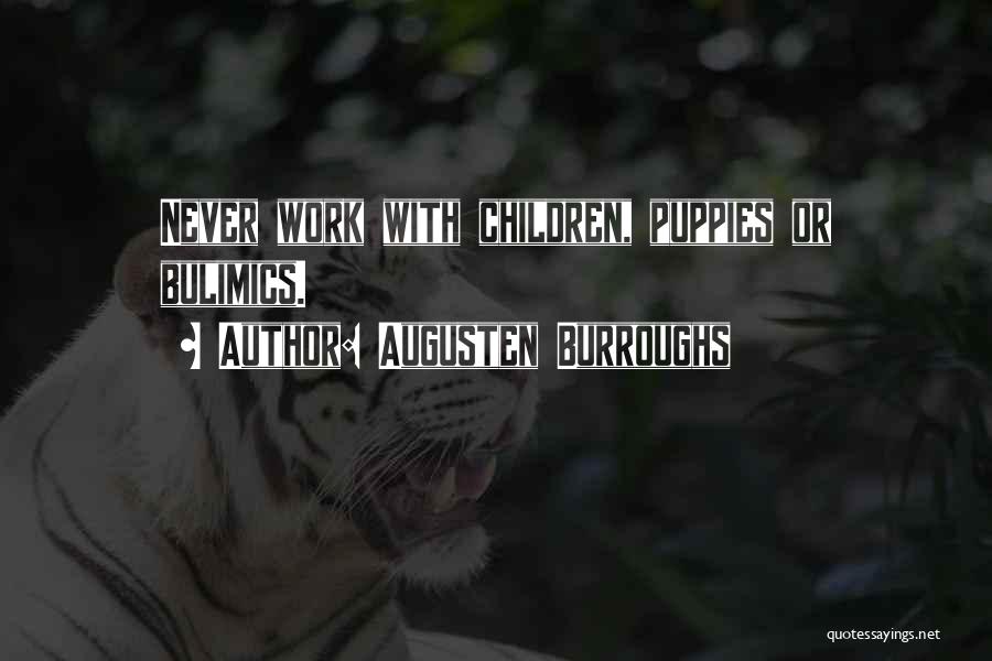 Augusten Burroughs Quotes: Never Work With Children, Puppies Or Bulimics.