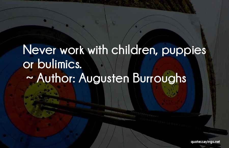 Augusten Burroughs Quotes: Never Work With Children, Puppies Or Bulimics.