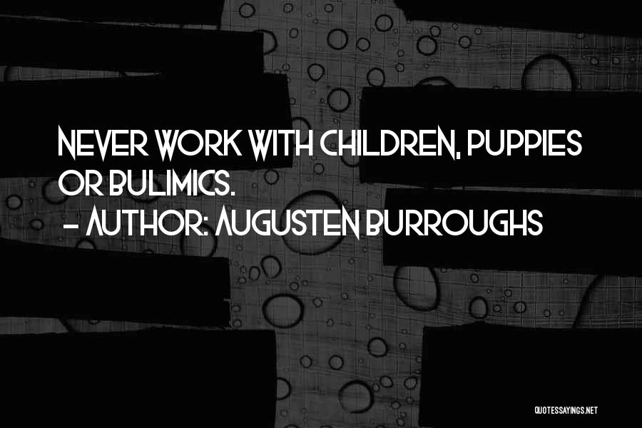 Augusten Burroughs Quotes: Never Work With Children, Puppies Or Bulimics.