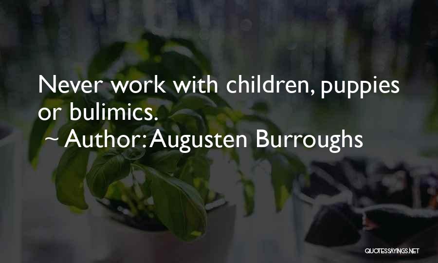 Augusten Burroughs Quotes: Never Work With Children, Puppies Or Bulimics.