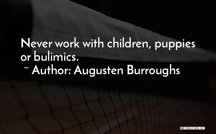 Augusten Burroughs Quotes: Never Work With Children, Puppies Or Bulimics.