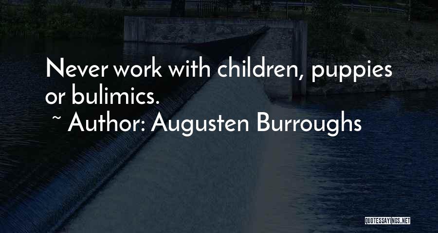 Augusten Burroughs Quotes: Never Work With Children, Puppies Or Bulimics.