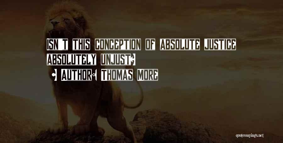Thomas More Quotes: Isn't This Conception Of Absolute Justice Absolutely Unjust?