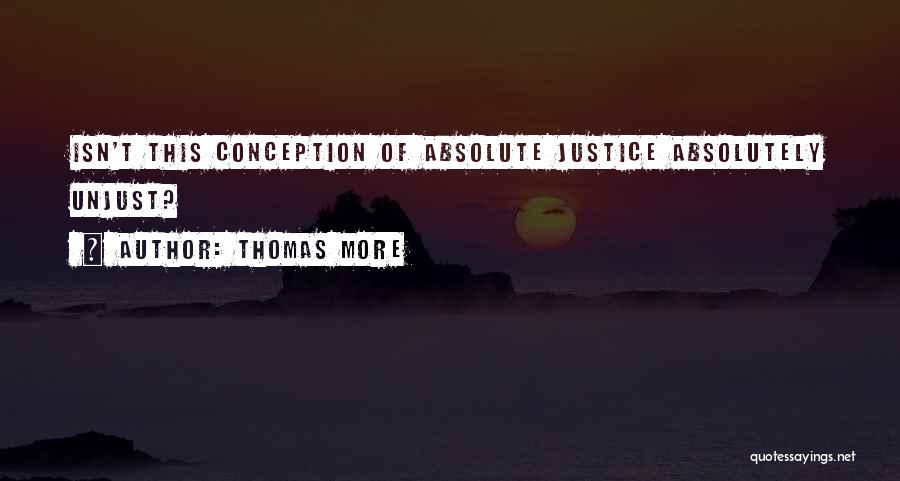 Thomas More Quotes: Isn't This Conception Of Absolute Justice Absolutely Unjust?