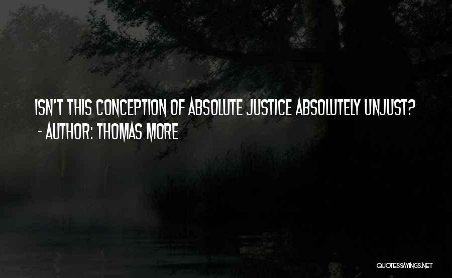 Thomas More Quotes: Isn't This Conception Of Absolute Justice Absolutely Unjust?