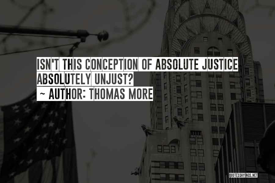 Thomas More Quotes: Isn't This Conception Of Absolute Justice Absolutely Unjust?