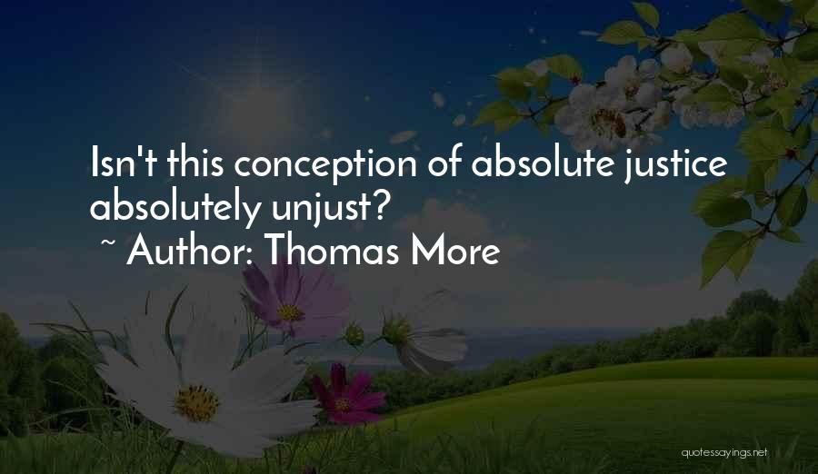 Thomas More Quotes: Isn't This Conception Of Absolute Justice Absolutely Unjust?