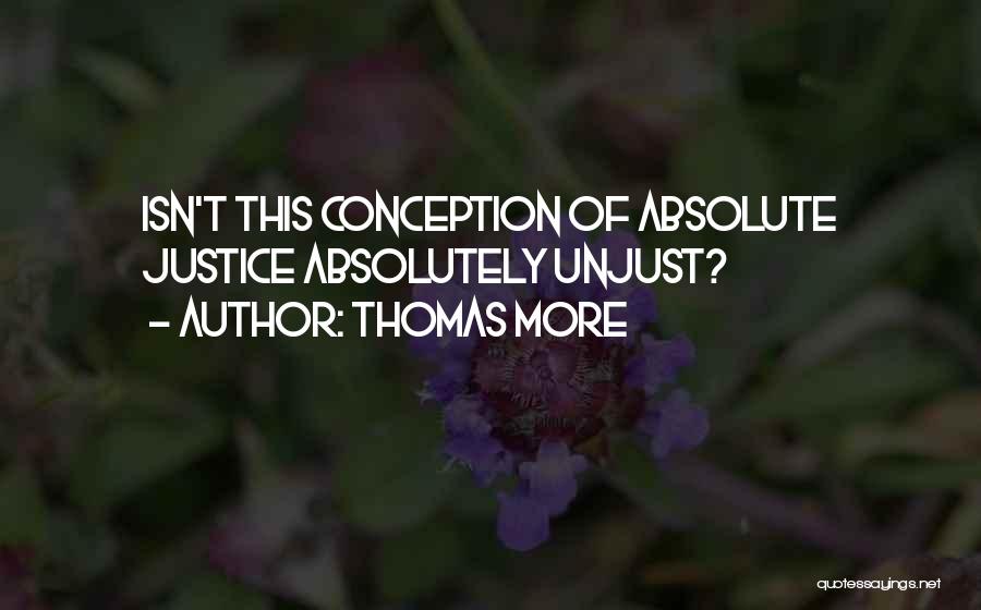 Thomas More Quotes: Isn't This Conception Of Absolute Justice Absolutely Unjust?