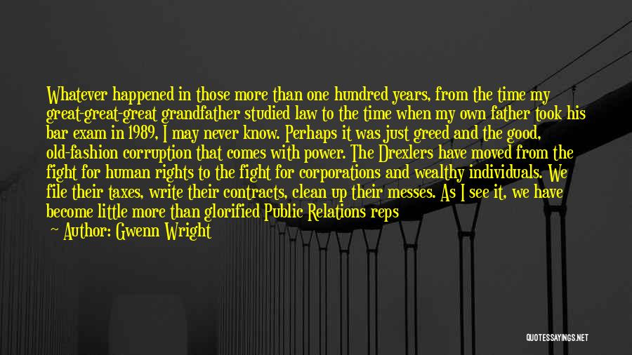 Gwenn Wright Quotes: Whatever Happened In Those More Than One Hundred Years, From The Time My Great-great-great Grandfather Studied Law To The Time