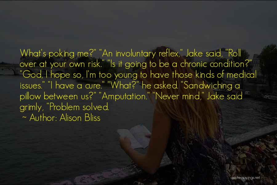 Alison Bliss Quotes: What's Poking Me? An Involuntary Reflex, Jake Said, Roll Over At Your Own Risk. Is It Going To Be A