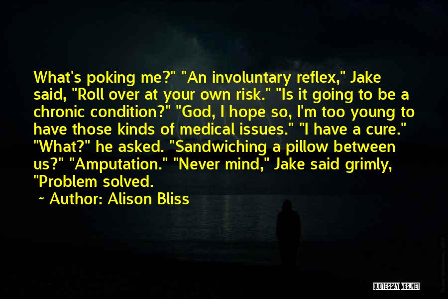 Alison Bliss Quotes: What's Poking Me? An Involuntary Reflex, Jake Said, Roll Over At Your Own Risk. Is It Going To Be A