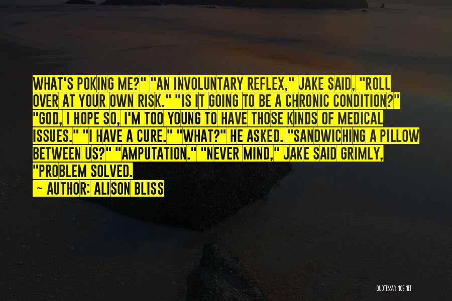 Alison Bliss Quotes: What's Poking Me? An Involuntary Reflex, Jake Said, Roll Over At Your Own Risk. Is It Going To Be A